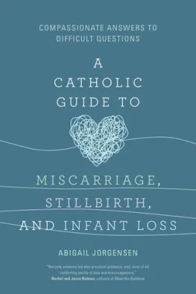 A Catholic Guide to Miscarriage, Stillbirth, and Infant Loss