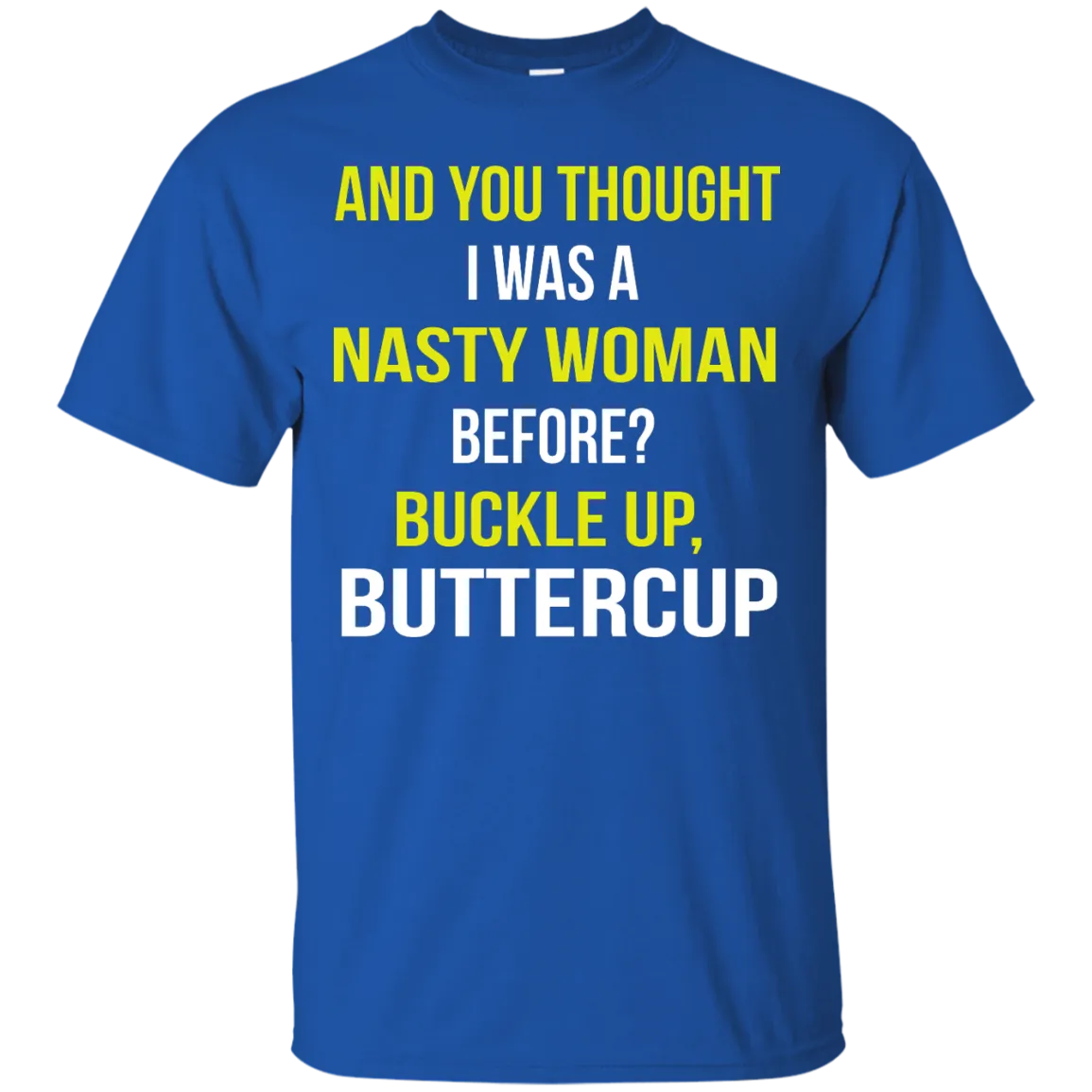 And You thought I was a Nasty Woman before? shirt